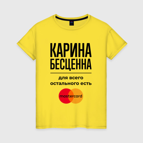 Женская футболка хлопок Карина Бесценна, для всего остального есть Мастеркард, цвет желтый