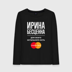 Женский лонгслив хлопок Ирина бесценна, для всего остального есть Mastercard