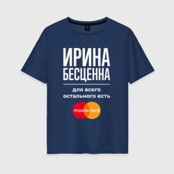 Женская футболка хлопок Oversize Ирина бесценна, для всего остального есть Mastercard