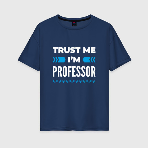 Женская футболка хлопок Oversize Trust me I'm professor, цвет темно-синий