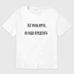 Женская футболка хлопок Oversize Всё очень круто, но надо переделать