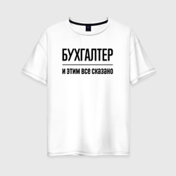 Женская футболка хлопок Oversize Бухгалтер - и этим все сказано