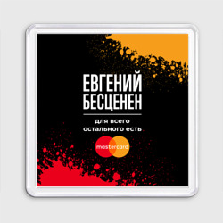 Магнит 55*55 Евгений бесценен, а для всего остального есть Mastercard