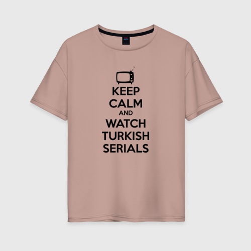 Женская футболка хлопок Oversize Keep calm calm and Watch turkish serials, цвет пыльно-розовый