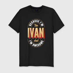 Мужская футболка хлопок Slim Because I'm the Ivan and I'm awesome