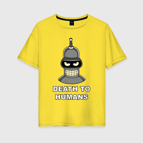 Женская футболка хлопок Oversize Bender - death to humans, цвет желтый