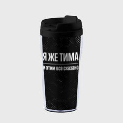Термокружка-непроливайка Я же Тима и этим всё сказано: на темном