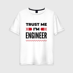 Женская футболка хлопок Oversize Trust me - I'm engineer