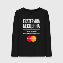 Женский лонгслив хлопок Екатерина бесценна, для всего остального есть Mastercard