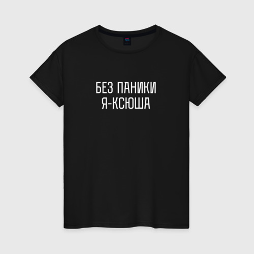 Женская футболка из хлопка с принтом Без паники я Ксюша, вид спереди №1