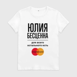 Женская футболка хлопок Юлия бесценна, для всего остального есть Мастеркард