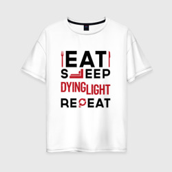 Женская футболка хлопок Oversize Надпись: eat sleep Dying Light repeat