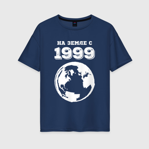 Женская футболка хлопок Oversize с принтом На Земле с 1999 с краской на темном, вид спереди #2