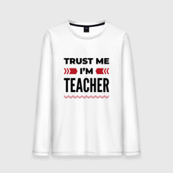 Мужской лонгслив хлопок Trust me - I'm teacher