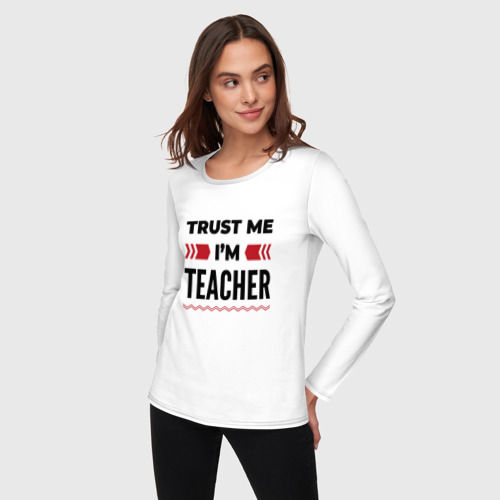Женский лонгслив хлопок с принтом Trust me - I'm teacher, фото на моделе #1