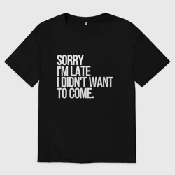 Мужская футболка хлопок Oversize Sorry i'm late i didn't want to come