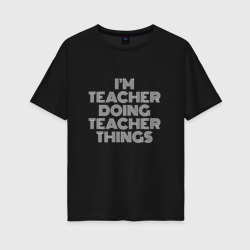 Женская футболка хлопок Oversize I'm teacher doing teacher things