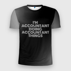 Мужская футболка 3D Slim I'm accountant doing accountant things: на темном