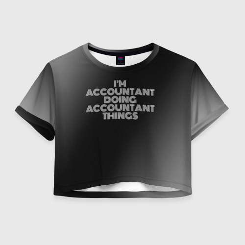 Женская футболка Crop-top 3D I'm accountant doing accountant things: на темном, цвет 3D печать