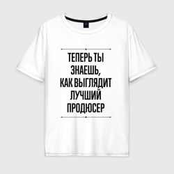 Мужская футболка хлопок Oversize Теперь ты знаешь как выглядит лучший продюсер