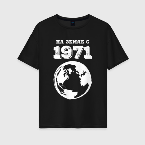Женская футболка хлопок Oversize На Земле с 1971 с краской на темном, цвет черный