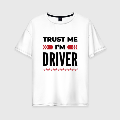 Женская футболка хлопок Oversize Trust me - I'm driver, цвет белый