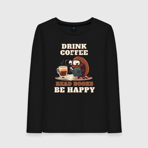 Женский лонгслив хлопок Drink Coffee, Read Books, Be Happy, цвет черный