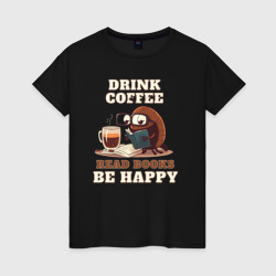 Женская футболка хлопок Drink Coffee, Read Books, Be Happy
