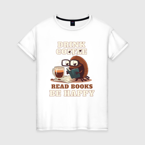 Женская футболка из хлопка с принтом Drink Coffee, Read Books, Be Happy, вид спереди №1