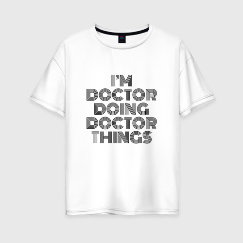 Женская футболка хлопок Oversize с принтом I'm doing doctor things, вид спереди #2