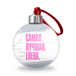 Ёлочный шар Надпись самая лучшая Елена
