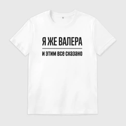 Мужская футболка хлопок Я же Валера - и этим всё сказано