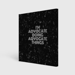 Холст квадратный I'm advocate doing advocate things: на темном