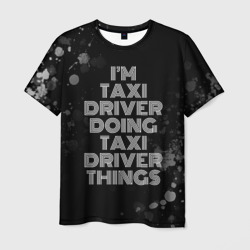 Мужская футболка 3D I'm taxi driver doing taxi driver things: на темном