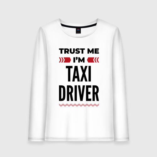 Женский лонгслив хлопок с принтом Trust me - I'm taxi driver, вид спереди #2