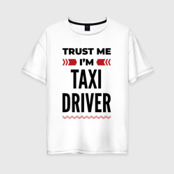 Женская футболка хлопок Oversize Trust me - I'm taxi driver
