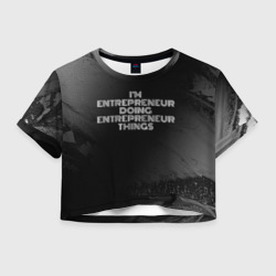 Женская футболка Crop-top 3D I'm entrepreneur doing entrepreneur things: на темном