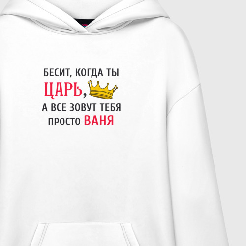 Худи SuperOversize хлопок Бесит, когда ты царь, а все зовут тебя просто Ваня - фото 3