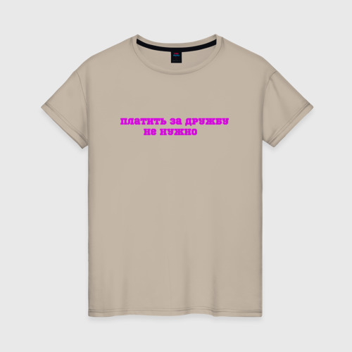 Женская футболка хлопок с принтом Платить за дружбу не нужно, вид спереди #2