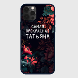 Чехол для iPhone 12 Pro Max Cамая прекрасная Татьяна