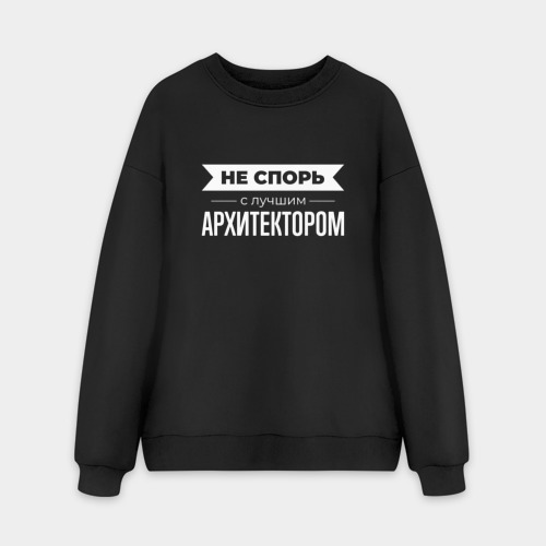 Мужской свитшот oversize без начеса хлопок Не спорь с лучшим архитектором