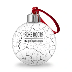 Ёлочный шар Я же Костя - и этим все сказано