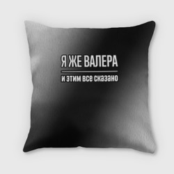 Подушка 3D Я же Валера, и этим всё сказано