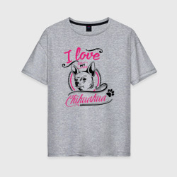 Женская футболка хлопок Oversize I love my chihuahua