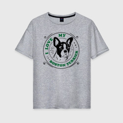 Женская футболка хлопок Oversize I love Boston terrier