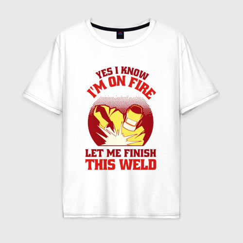 Мужская футболка из хлопка оверсайз с принтом Yes i know i'm on fire let me finish this weld, вид спереди №1