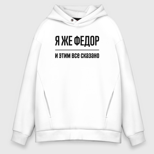 Мужское худи Oversize хлопок Я же Федор - и этим всё сказано, цвет белый