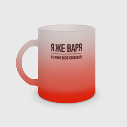 Кружка матовая стеклянная Я же Варя - и этим всё сказано