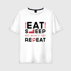 Женская футболка хлопок Oversize Надпись: eat sleep No Man's Sky repeat