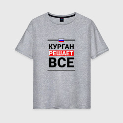 Женская футболка хлопок Oversize Курган решает все